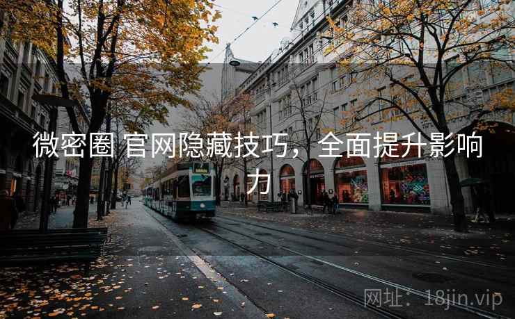 微密圈 官网隐藏技巧，全面提升影响力